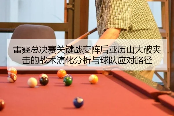 lei-ting-zong-jue-sai-guan-jian-zhan-bian-zhen-hou-ya-li-shan-da-po-jia-ji-de-zhan-shu-yan-hua-fen-xi-yu-qiu-dui-ying-2-604.jpg
